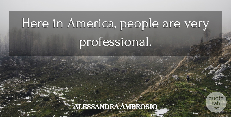 Alessandra Ambrosio Quote About America, People: Here In America People Are...
