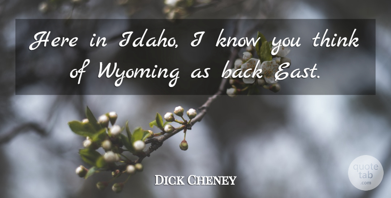 Dick Cheney Quote About undefined: Here In Idaho I Know...