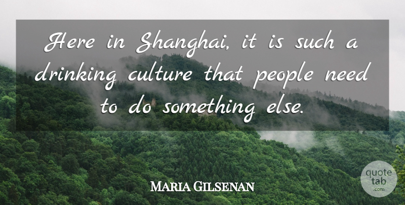 Maria Gilsenan Quote About Culture, Drinking, People: Here In Shanghai It Is...