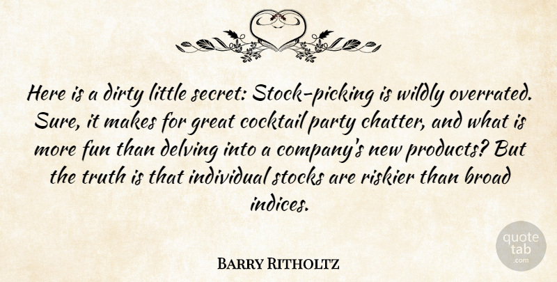 Barry Ritholtz Quote About Broad, Cocktail, Dirty, Great, Individual: Here Is A Dirty Little...