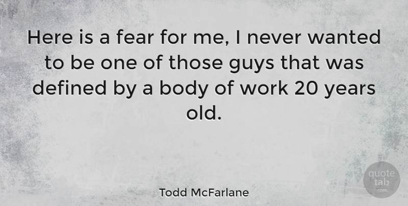 Todd McFarlane Quote About Years, Guy, Body: Here Is A Fear For...