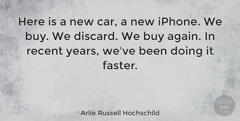 Arlie Russell Hochschild Quote About Iphone, Years, Car: Here Is A New Car...