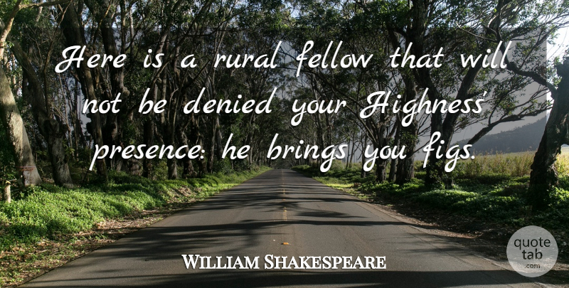 William Shakespeare Quote About Culinary, Figs, Highness: Here Is A Rural Fellow...