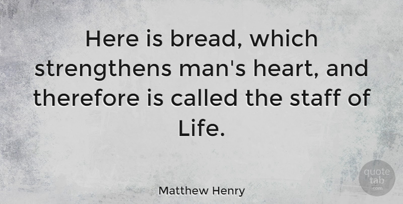 Matthew Henry Quote About Heart, Men, Bread: Here Is Bread Which Strengthens...