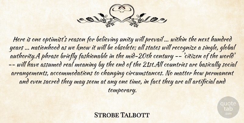 Strobe Talbott Quote About Artificial, Assumed, Basically, Believing, Century: Here Is One Optimists Reason...