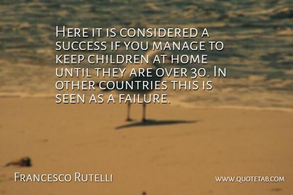 Francesco Rutelli Quote About Children, Considered, Countries, Failure, Home: Here It Is Considered A...