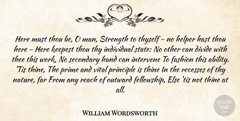 William Wordsworth Quote About Fashion, Men, Hands: Here Must Thou Be O...