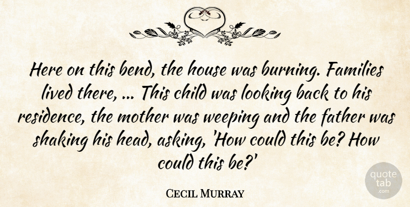 Cecil Murray Quote About Child, Families, Father, House, Lived: Here On This Bend The...