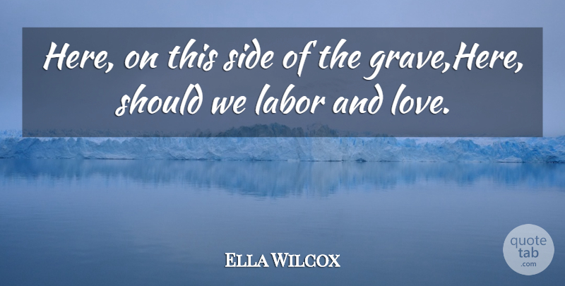 Ella Wilcox Quote About Labor, Side: Here On This Side Of...