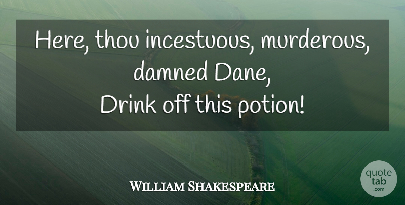 William Shakespeare Quote About Sassy, Hamlet Revenge, Drink: Here Thou Incestuous Murderous Damned...
