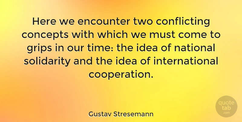 Gustav Stresemann Quote About Ideas, Two, Encounters: Here We Encounter Two Conflicting...