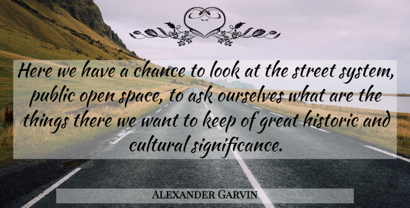 Alexander Garvin Quote About Ask, Chance, Cultural, Great, Historic: Here We Have A Chance...