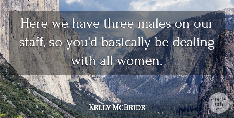 Kelly McBride Quote About Basically, Dealing, Males, Three, Women: Here We Have Three Males...