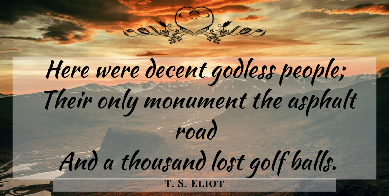 T. S. Eliot Quote About Golf, People, Balls: Here Were Decent Godless People...