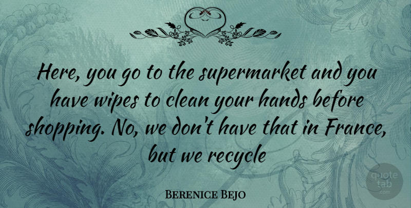 Berenice Bejo Quote About Shopping, Hands, Wipe: Here You Go To The...