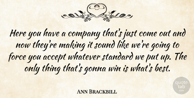 Ann Brackbill Quote About Accept, Company, Force, Gonna, Sound: Here You Have A Company...