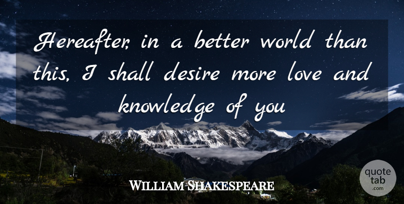 William Shakespeare Quote About Love You, Desire, World: Hereafter In A Better World...