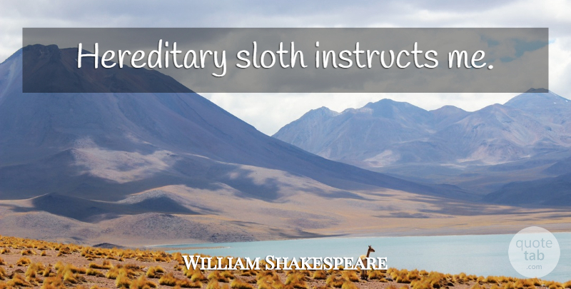 William Shakespeare Quote About Sloth, Hereditary: Hereditary Sloth Instructs Me...