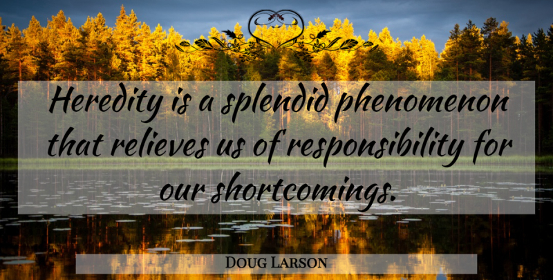 Doug Larson Quote About Family, Responsibility, Heredity: Heredity Is A Splendid Phenomenon...