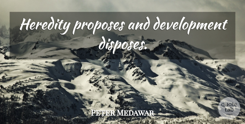 Peter Medawar Quote About Science, Development, Heredity: Heredity Proposes And Development Disposes...