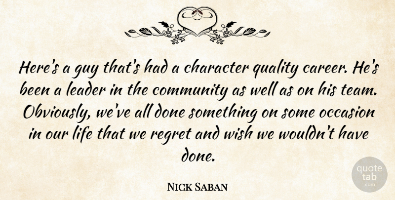 Nick Saban Quote About Character, Community, Guy, Leader, Life: Heres A Guy Thats Had...