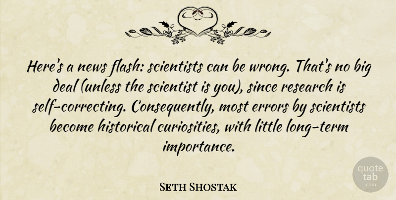Seth Shostak Quote About Deal, Errors, Historical, Scientists, Since: Heres A News Flash Scientists...