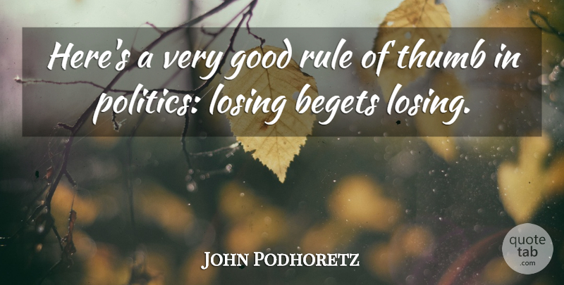 John Podhoretz Quote About Thumbs, Losing, Very Good: Heres A Very Good Rule...