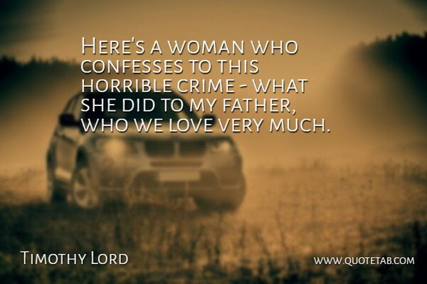 Timothy Lord Quote About Crime, Horrible, Love, Woman: Heres A Woman Who Confesses...