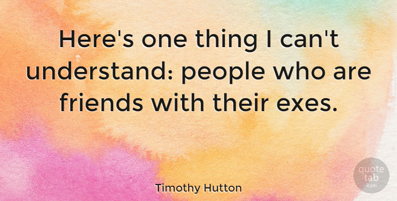 Timothy Hutton Quote About People, I Can, One Thing: Heres One Thing I Cant...