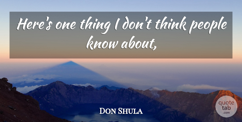 Don Shula Quote About People: Heres One Thing I Dont...