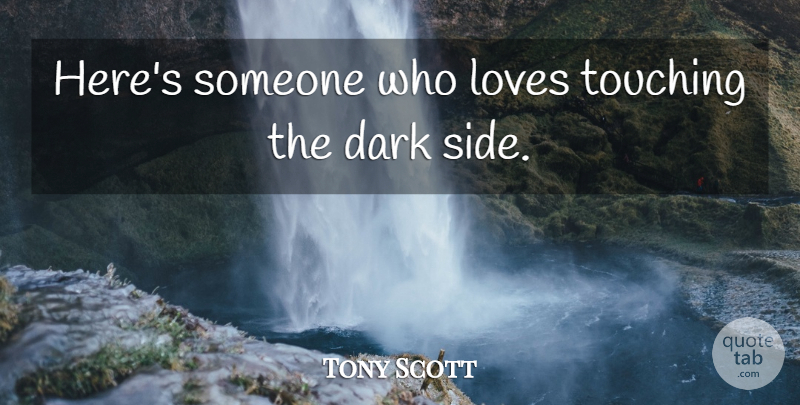 Tony Scott Quote About Dark, Loves, Touching: Heres Someone Who Loves Touching...