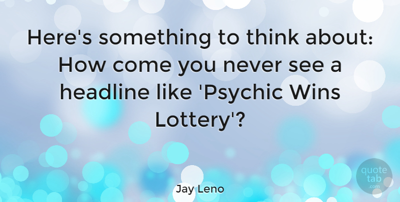 Jay Leno Quote About Funny, Money, Thinking: Heres Something To Think About...