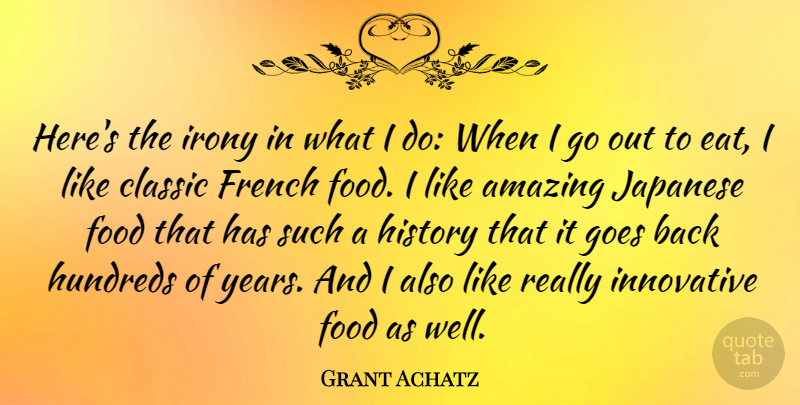 Grant Achatz Quote About Amazing, Classic, Food, French, Goes: Heres The Irony In What...