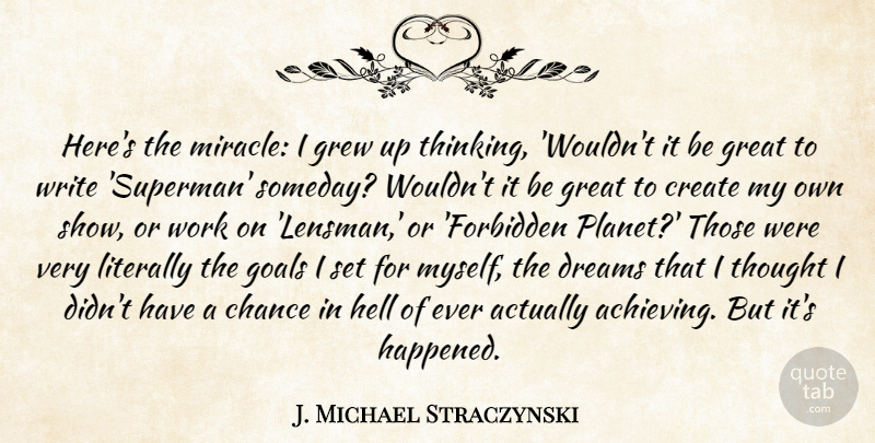 J. Michael Straczynski Quote About Dream, Writing, Thinking: Heres The Miracle I Grew...