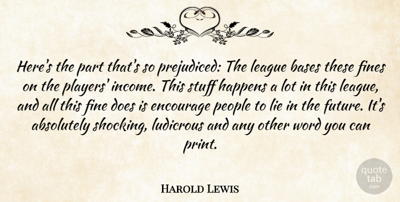 Harold Lewis Quote About Absolutely, Bases, Encourage, Fine, Happens: Heres The Part Thats So...