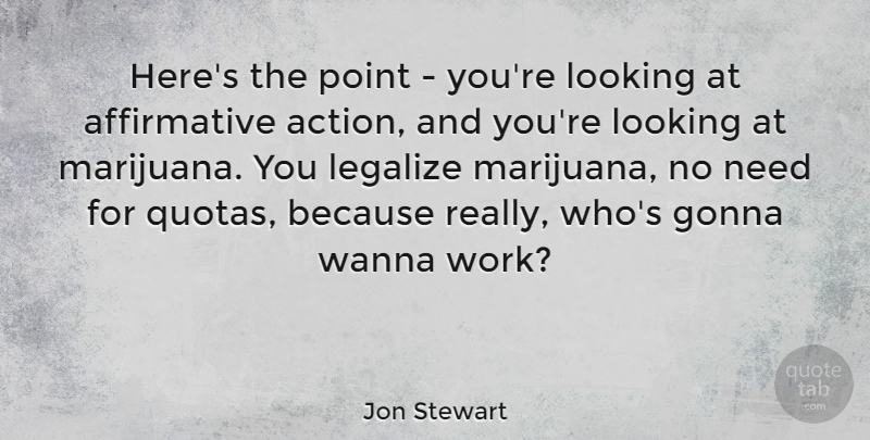 Jon Stewart Quote About Marijuana, Quota, Needs: Heres The Point Youre Looking...