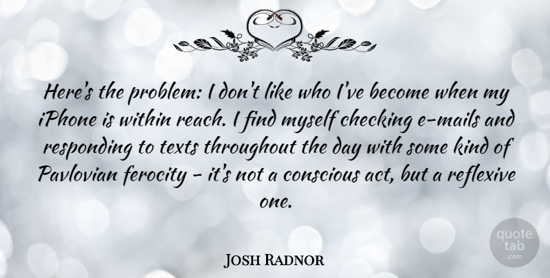Josh Radnor Quote About Iphone, Mail, Kind: Heres The Problem I Dont...