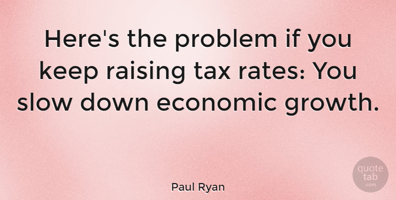 Paul Ryan Quote About Growth, Problem, Economic: Heres The Problem If You...