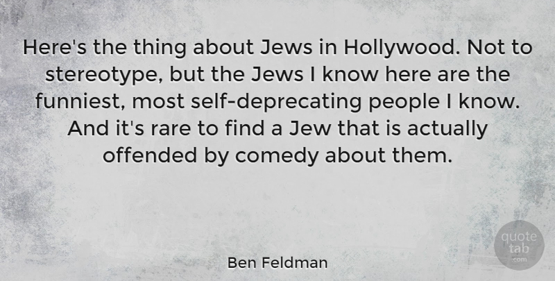 Ben Feldman Quote About Jews, Offended, People: Heres The Thing About Jews...