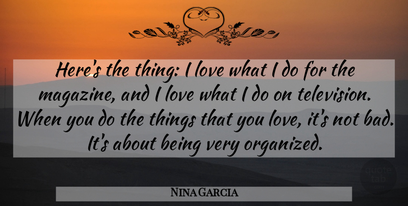 Nina Garcia Quote About Love: Heres The Thing I Love...