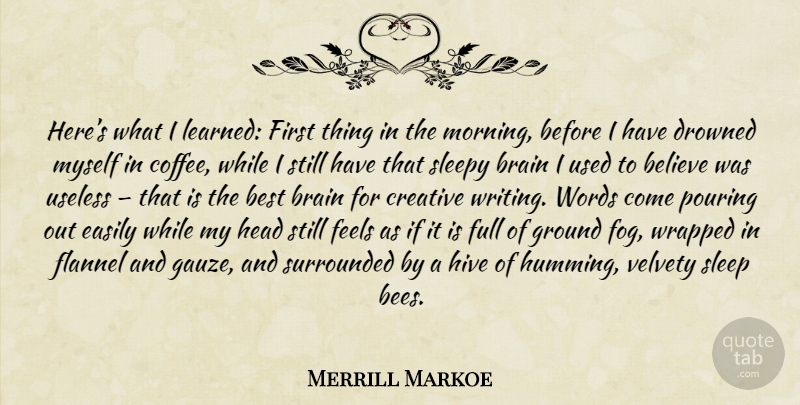 Merrill Markoe Quote About Morning, Coffee, Believe: Heres What I Learned First...