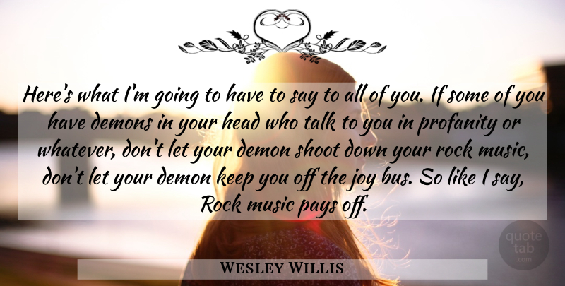 Wesley Willis Quote About Rocks, Joy, Pay: Heres What Im Going To...