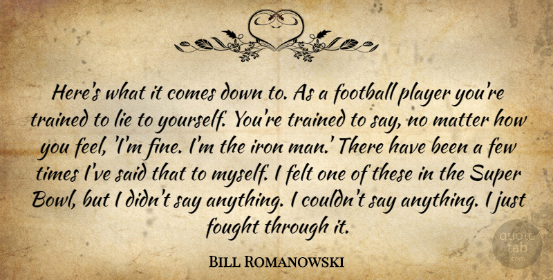 Bill Romanowski Quote About Felt, Few, Football, Fought, Iron: Heres What It Comes Down...