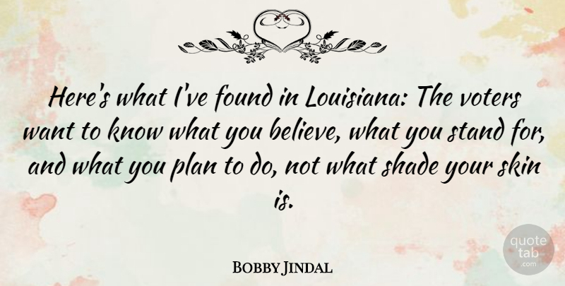 Bobby Jindal Quote About Believe, Skins, Want: Heres What Ive Found In...