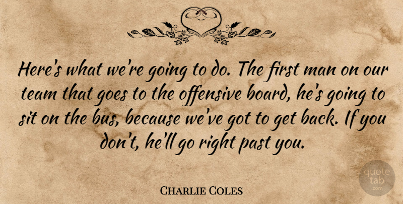 Charlie Coles Quote About Goes, Man, Offensive, Past, Sit: Heres What Were Going To...