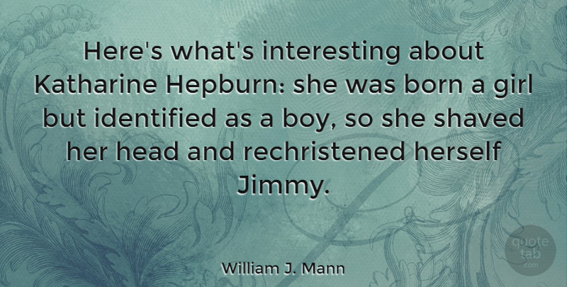 William J. Mann Quote About Head, Herself, Identified, Shaved: Heres Whats Interesting About Katharine...