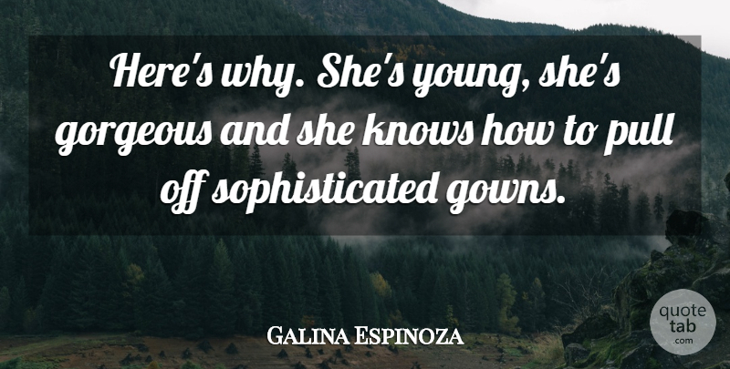 Galina Espinoza Quote About Gorgeous, Knows, Pull: Heres Why Shes Young Shes...