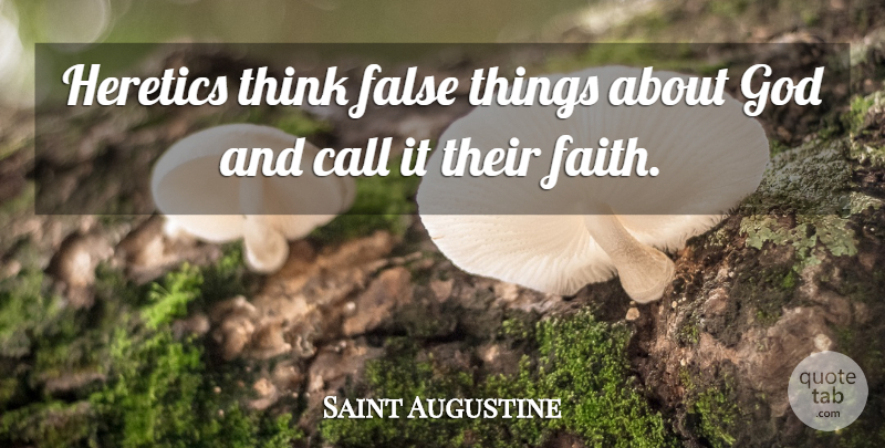 Saint Augustine Quote About Thinking, Salvation, Heretic: Heretics Think False Things About...