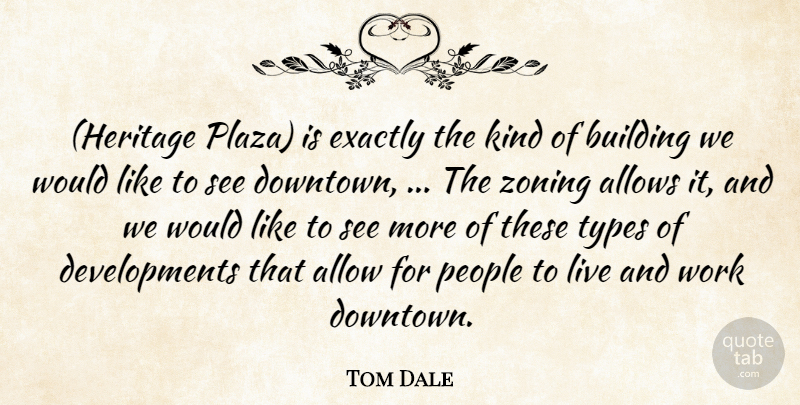 Tom Dale Quote About Allow, Building, Exactly, People, Types: Heritage Plaza Is Exactly The...