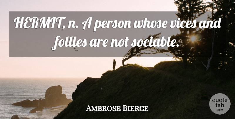 Ambrose Bierce Quote About Vices, Hermits, Folly: Hermit N A Person Whose...
